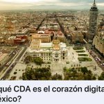 ¿Por qué CDA es el corazón digital de México?