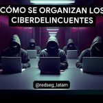 ¿CÓMO SE ORGANIZAN LOS CIBERDELINCUENTES?